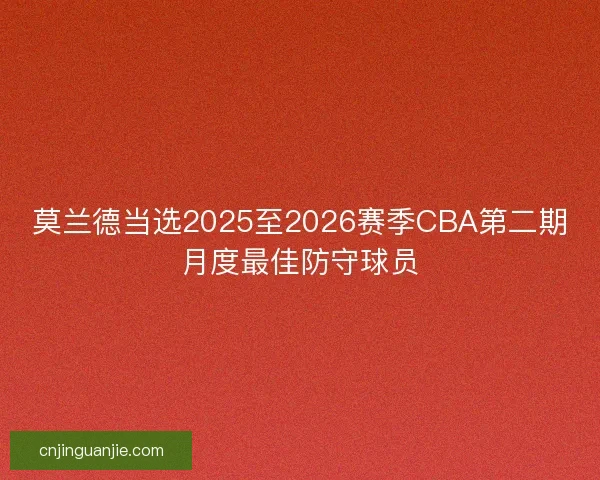 莫兰德当选2025至2026赛季CBA第二期月度最佳防守球员