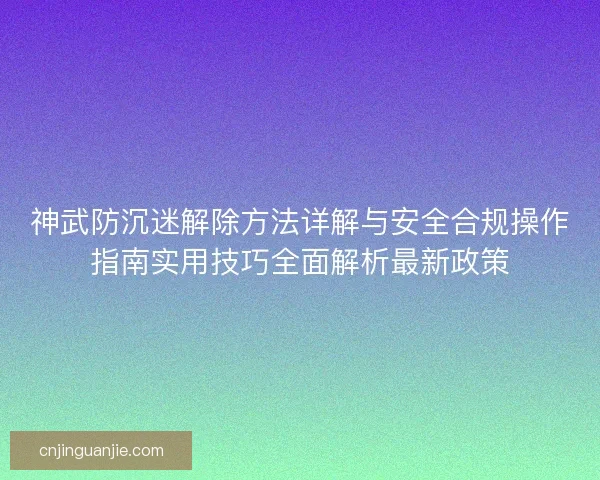 神武防沉迷解除方法详解与安全合规操作指南实用技巧全面解析最新政策 神武防沉迷解除方法详解与安全合规操作指南实用技巧全面解析最新政策